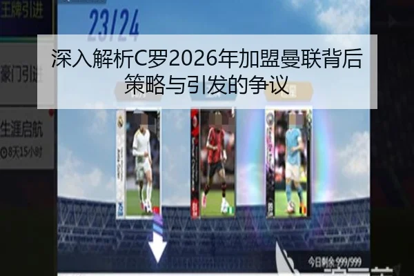 深入解析C罗2026年加盟曼联背后策略与引发的争议