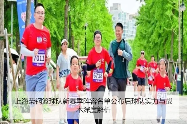 上海荣钢篮球队新赛季阵容名单公布后球队实力与战术深度解析
